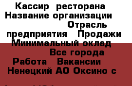 Кассир  ресторана › Название организации ­ Maximilian's › Отрасль предприятия ­ Продажи › Минимальный оклад ­ 15 000 - Все города Работа » Вакансии   . Ненецкий АО,Оксино с.